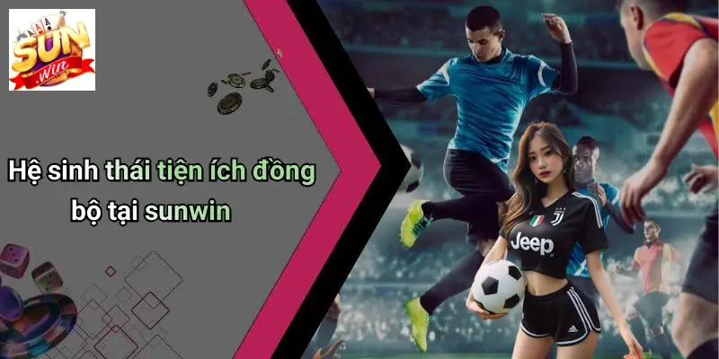 Hệ sinh thái tiện ích đồng bộ tại sunwin